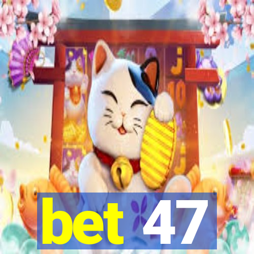 bet 47